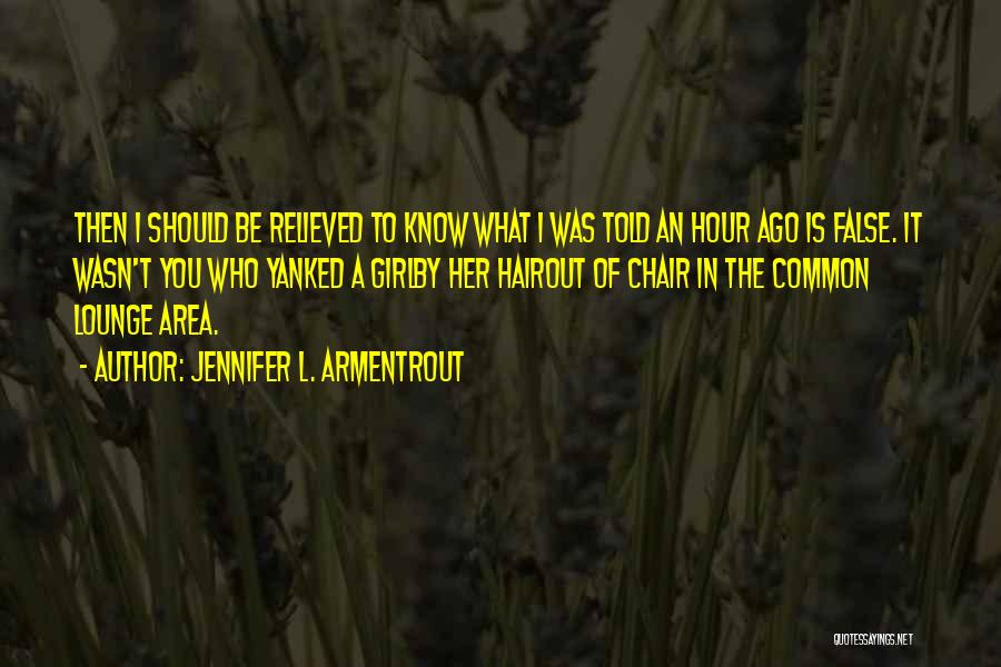 Jennifer L. Armentrout Quotes: Then I Should Be Relieved To Know What I Was Told An Hour Ago Is False. It Wasn't You Who