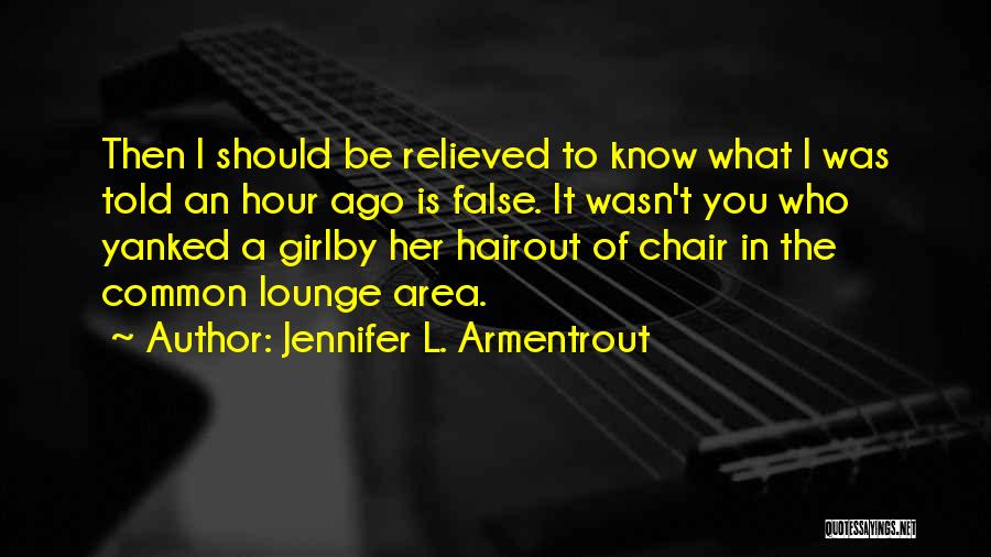 Jennifer L. Armentrout Quotes: Then I Should Be Relieved To Know What I Was Told An Hour Ago Is False. It Wasn't You Who