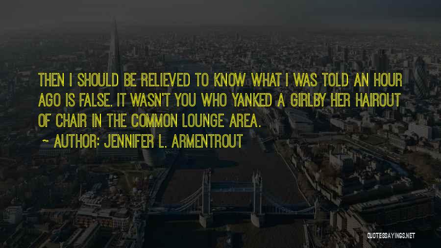 Jennifer L. Armentrout Quotes: Then I Should Be Relieved To Know What I Was Told An Hour Ago Is False. It Wasn't You Who