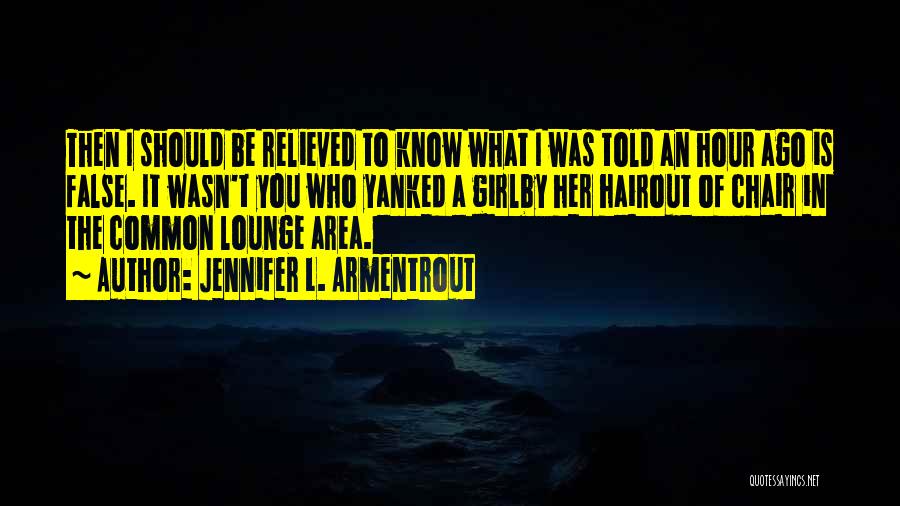 Jennifer L. Armentrout Quotes: Then I Should Be Relieved To Know What I Was Told An Hour Ago Is False. It Wasn't You Who