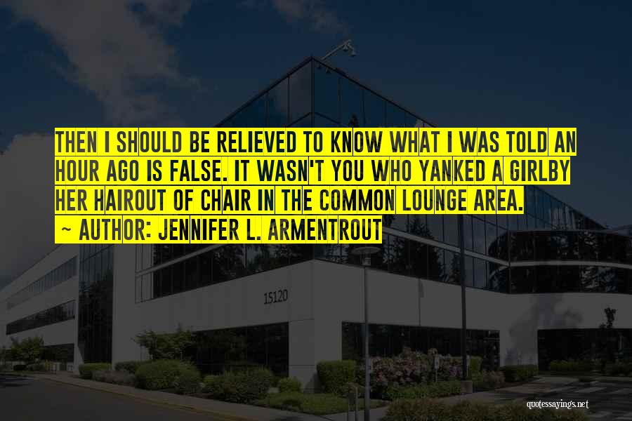 Jennifer L. Armentrout Quotes: Then I Should Be Relieved To Know What I Was Told An Hour Ago Is False. It Wasn't You Who