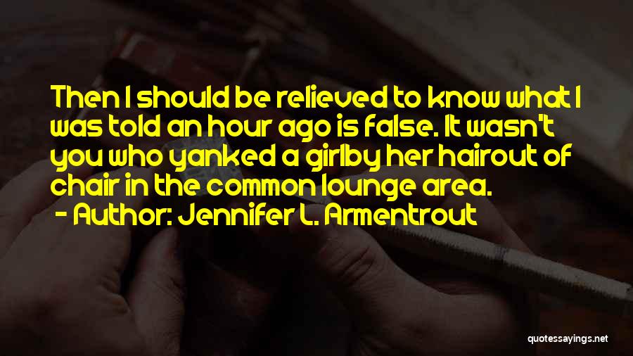 Jennifer L. Armentrout Quotes: Then I Should Be Relieved To Know What I Was Told An Hour Ago Is False. It Wasn't You Who