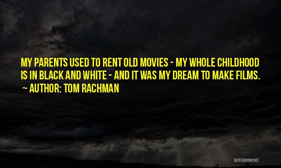 Tom Rachman Quotes: My Parents Used To Rent Old Movies - My Whole Childhood Is In Black And White - And It Was