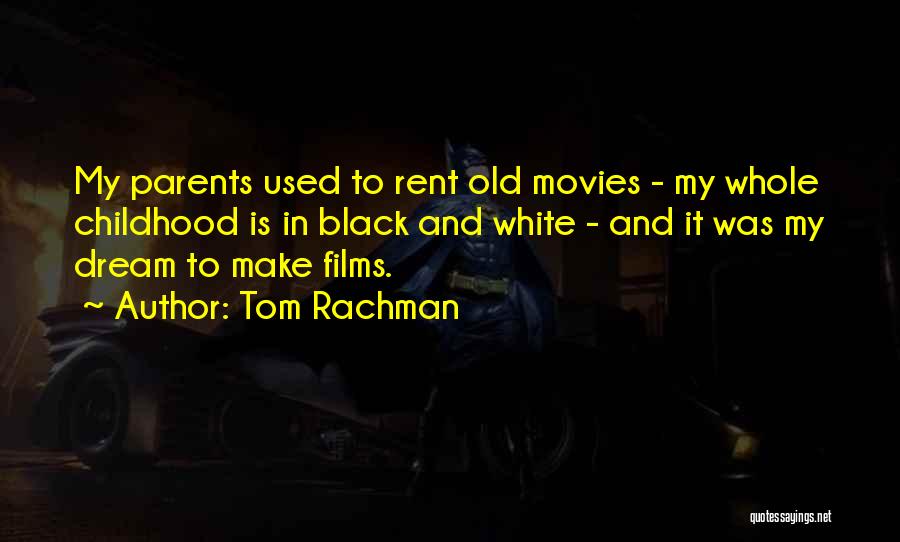 Tom Rachman Quotes: My Parents Used To Rent Old Movies - My Whole Childhood Is In Black And White - And It Was