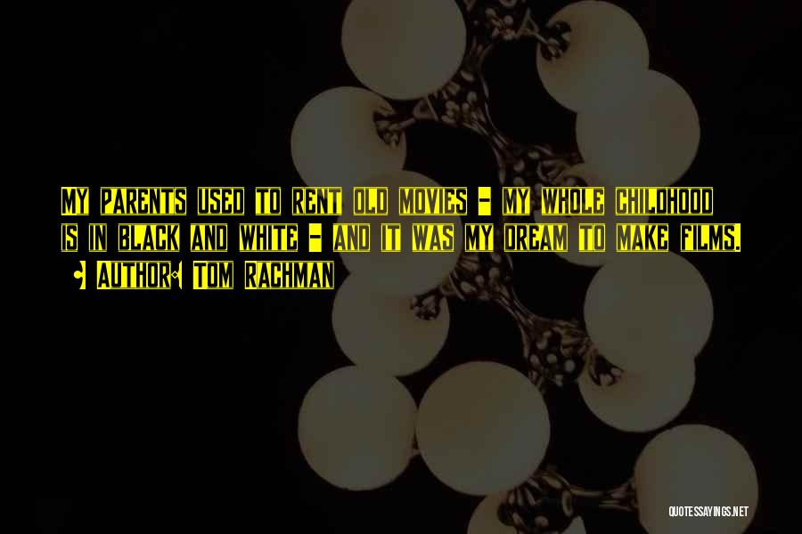 Tom Rachman Quotes: My Parents Used To Rent Old Movies - My Whole Childhood Is In Black And White - And It Was