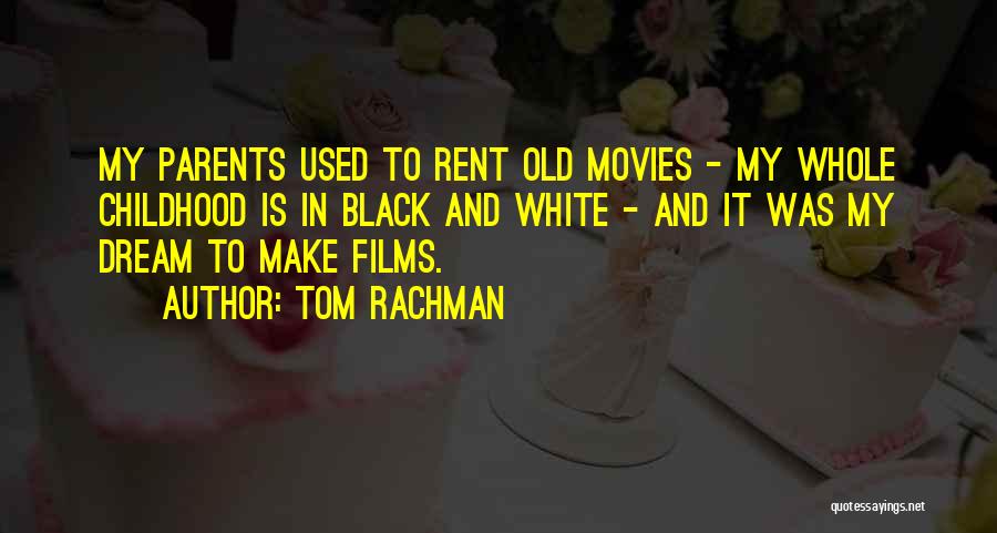 Tom Rachman Quotes: My Parents Used To Rent Old Movies - My Whole Childhood Is In Black And White - And It Was