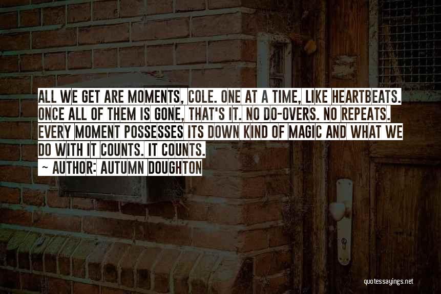 Autumn Doughton Quotes: All We Get Are Moments, Cole. One At A Time, Like Heartbeats. Once All Of Them Is Gone, That's It.