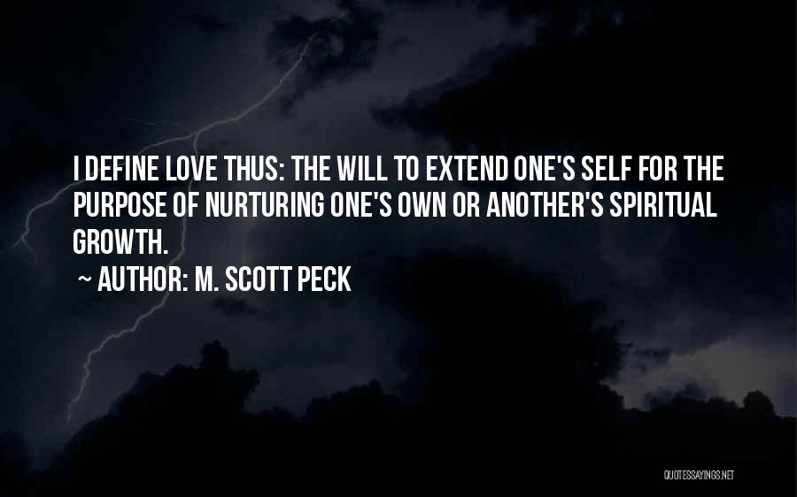 M. Scott Peck Quotes: I Define Love Thus: The Will To Extend One's Self For The Purpose Of Nurturing One's Own Or Another's Spiritual