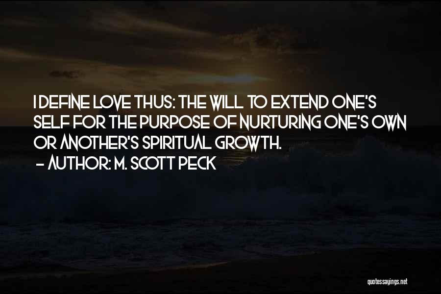 M. Scott Peck Quotes: I Define Love Thus: The Will To Extend One's Self For The Purpose Of Nurturing One's Own Or Another's Spiritual