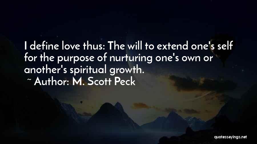 M. Scott Peck Quotes: I Define Love Thus: The Will To Extend One's Self For The Purpose Of Nurturing One's Own Or Another's Spiritual