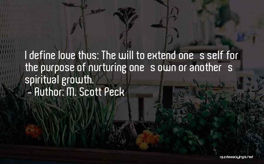 M. Scott Peck Quotes: I Define Love Thus: The Will To Extend One's Self For The Purpose Of Nurturing One's Own Or Another's Spiritual