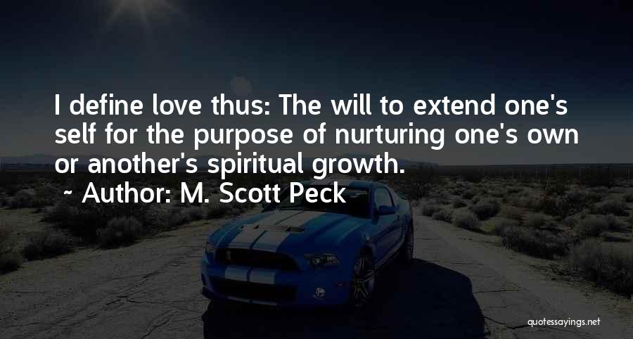 M. Scott Peck Quotes: I Define Love Thus: The Will To Extend One's Self For The Purpose Of Nurturing One's Own Or Another's Spiritual