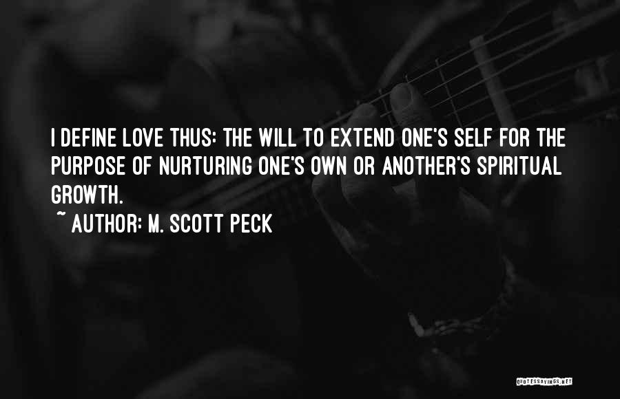 M. Scott Peck Quotes: I Define Love Thus: The Will To Extend One's Self For The Purpose Of Nurturing One's Own Or Another's Spiritual
