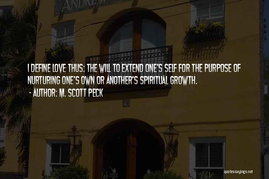 M. Scott Peck Quotes: I Define Love Thus: The Will To Extend One's Self For The Purpose Of Nurturing One's Own Or Another's Spiritual