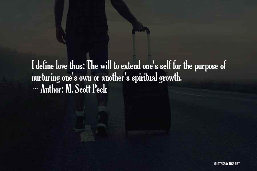 M. Scott Peck Quotes: I Define Love Thus: The Will To Extend One's Self For The Purpose Of Nurturing One's Own Or Another's Spiritual