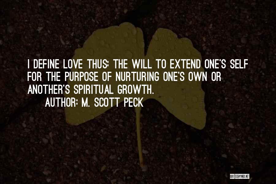 M. Scott Peck Quotes: I Define Love Thus: The Will To Extend One's Self For The Purpose Of Nurturing One's Own Or Another's Spiritual