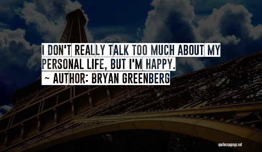 Bryan Greenberg Quotes: I Don't Really Talk Too Much About My Personal Life, But I'm Happy.