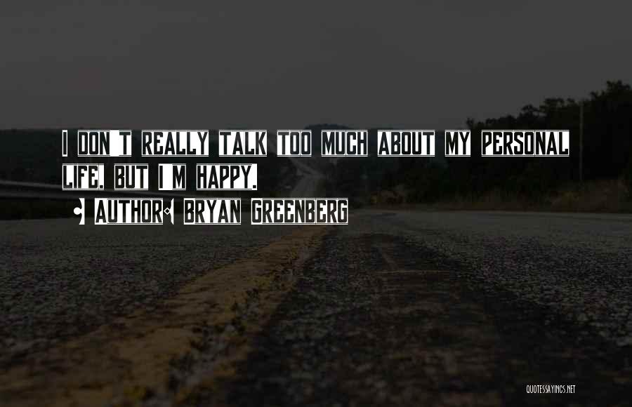 Bryan Greenberg Quotes: I Don't Really Talk Too Much About My Personal Life, But I'm Happy.