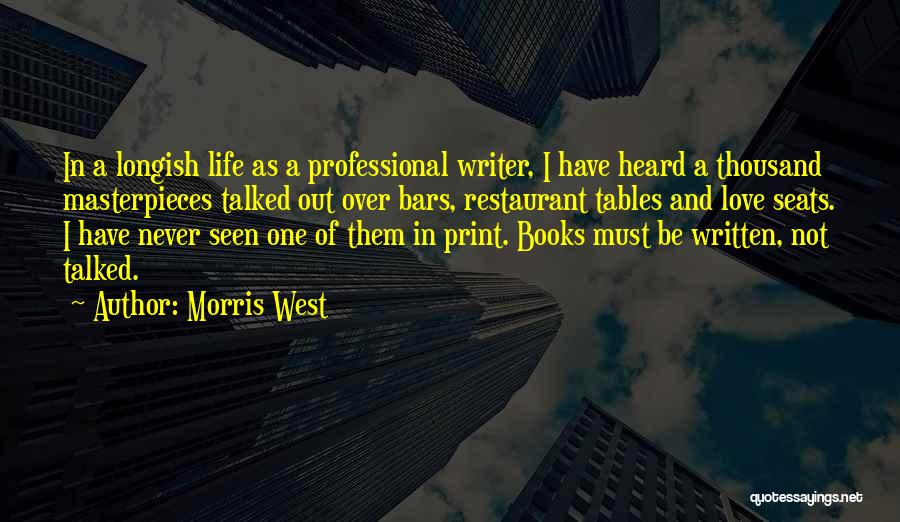 Morris West Quotes: In A Longish Life As A Professional Writer, I Have Heard A Thousand Masterpieces Talked Out Over Bars, Restaurant Tables