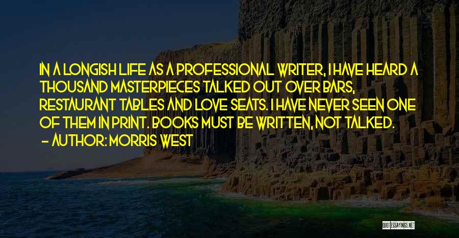 Morris West Quotes: In A Longish Life As A Professional Writer, I Have Heard A Thousand Masterpieces Talked Out Over Bars, Restaurant Tables