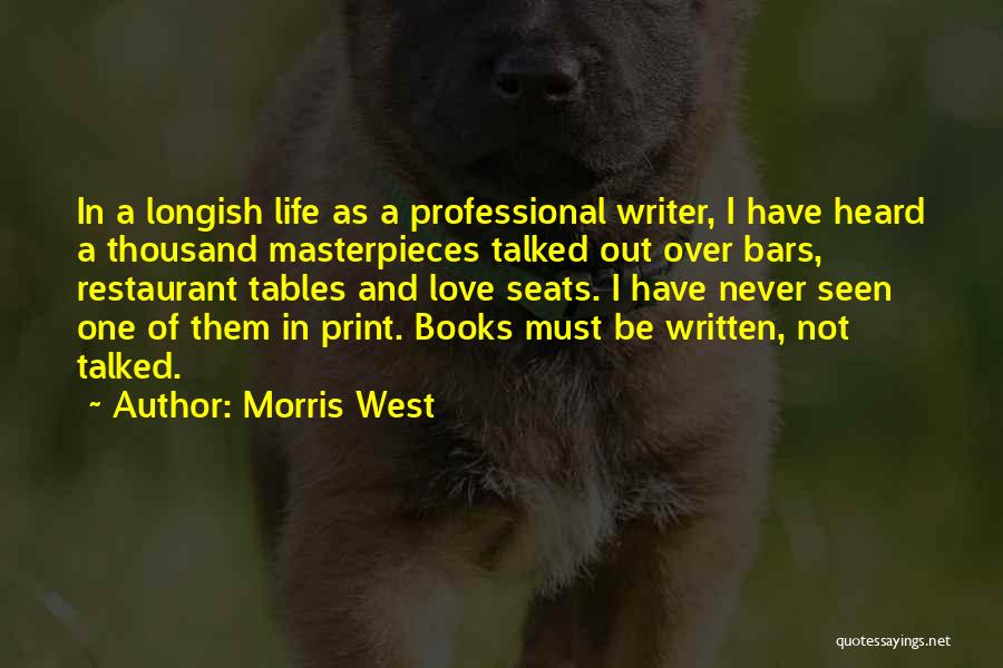 Morris West Quotes: In A Longish Life As A Professional Writer, I Have Heard A Thousand Masterpieces Talked Out Over Bars, Restaurant Tables