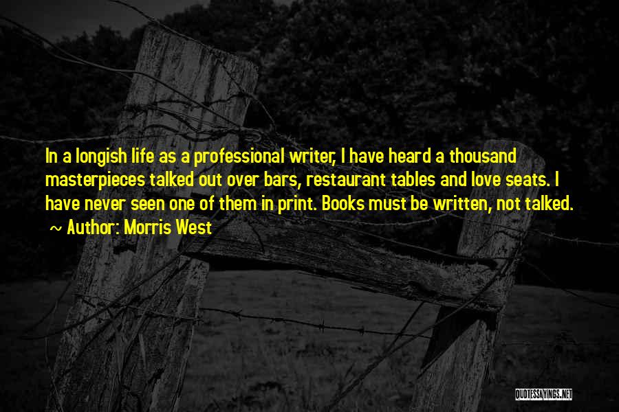 Morris West Quotes: In A Longish Life As A Professional Writer, I Have Heard A Thousand Masterpieces Talked Out Over Bars, Restaurant Tables