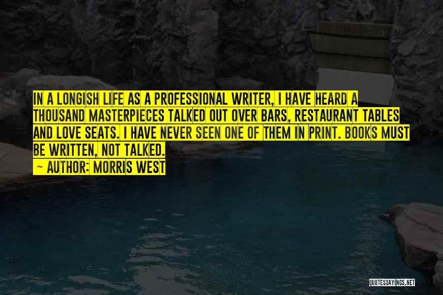 Morris West Quotes: In A Longish Life As A Professional Writer, I Have Heard A Thousand Masterpieces Talked Out Over Bars, Restaurant Tables