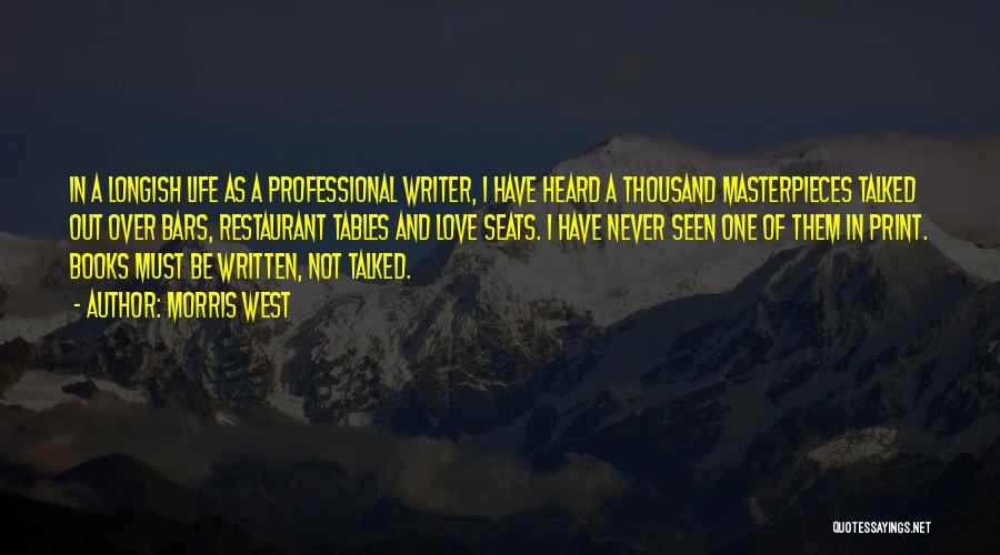 Morris West Quotes: In A Longish Life As A Professional Writer, I Have Heard A Thousand Masterpieces Talked Out Over Bars, Restaurant Tables