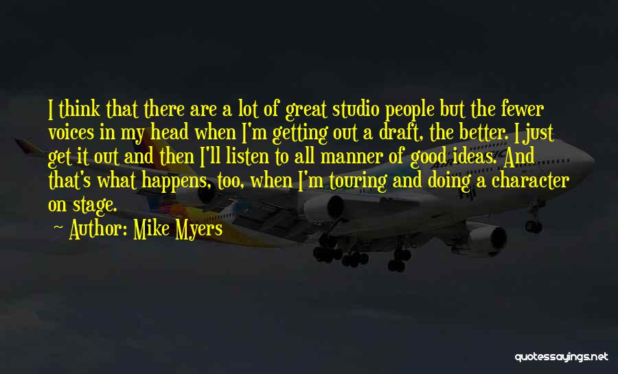 Mike Myers Quotes: I Think That There Are A Lot Of Great Studio People But The Fewer Voices In My Head When I'm