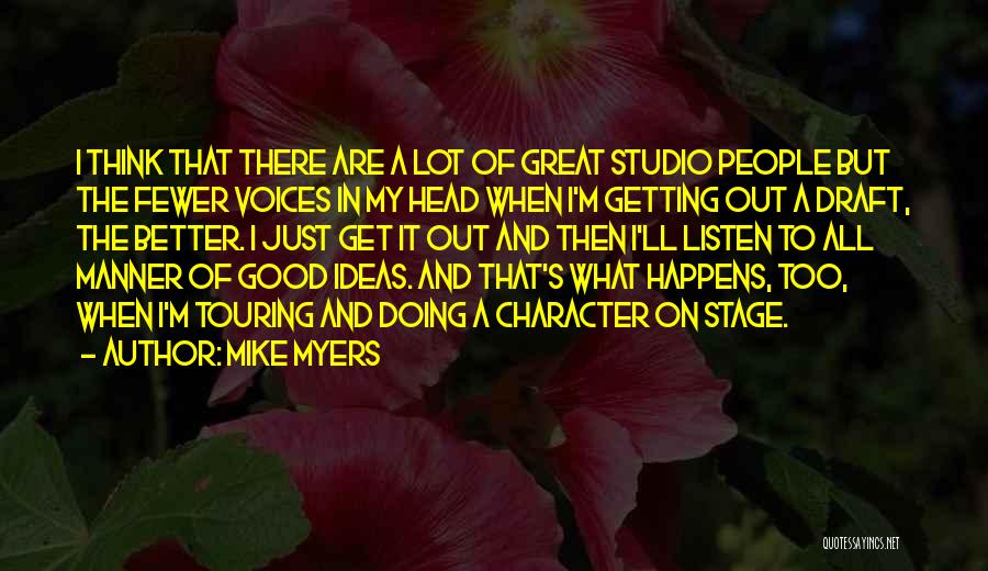 Mike Myers Quotes: I Think That There Are A Lot Of Great Studio People But The Fewer Voices In My Head When I'm