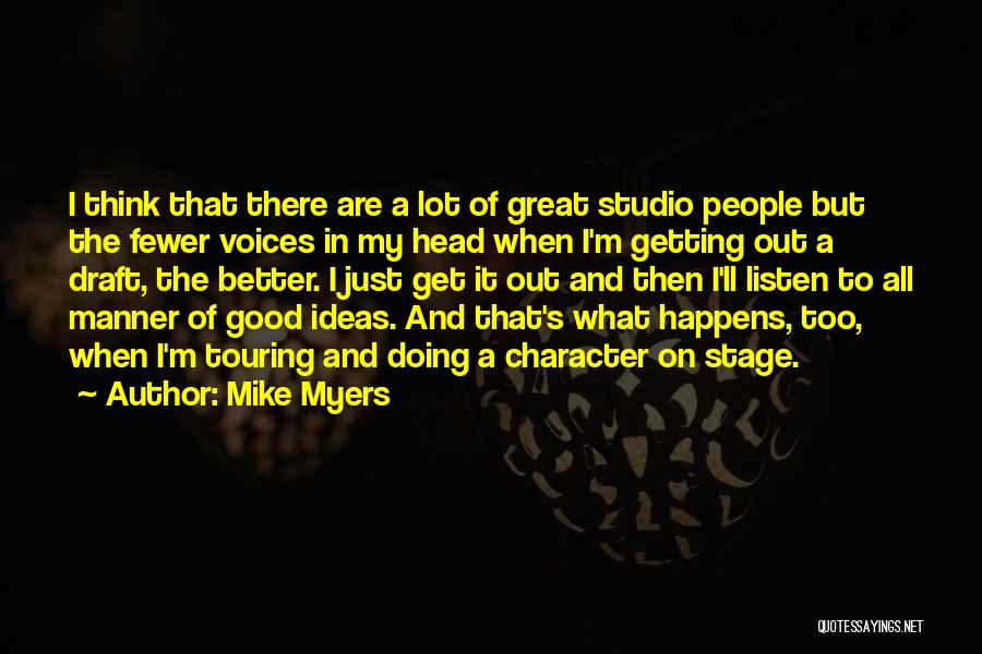 Mike Myers Quotes: I Think That There Are A Lot Of Great Studio People But The Fewer Voices In My Head When I'm