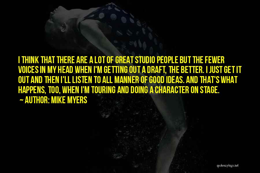 Mike Myers Quotes: I Think That There Are A Lot Of Great Studio People But The Fewer Voices In My Head When I'm