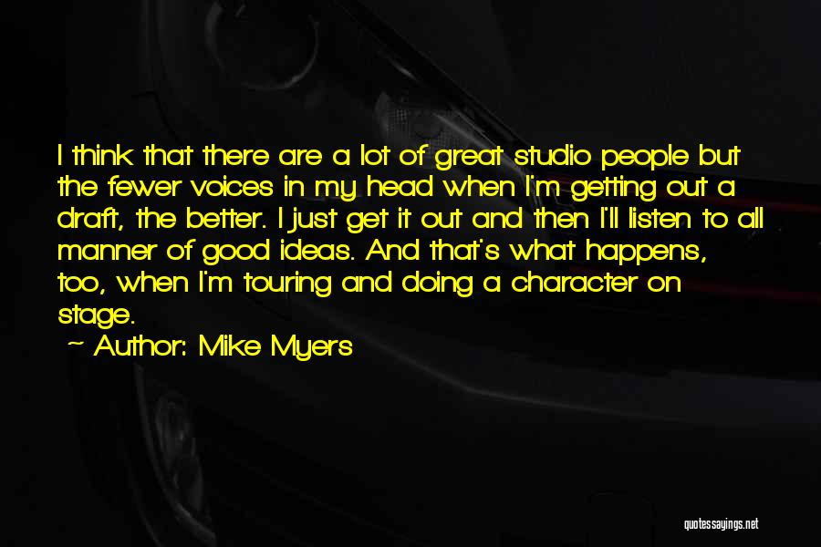 Mike Myers Quotes: I Think That There Are A Lot Of Great Studio People But The Fewer Voices In My Head When I'm