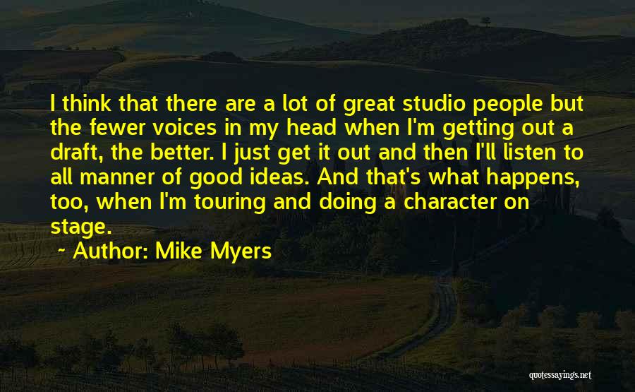 Mike Myers Quotes: I Think That There Are A Lot Of Great Studio People But The Fewer Voices In My Head When I'm