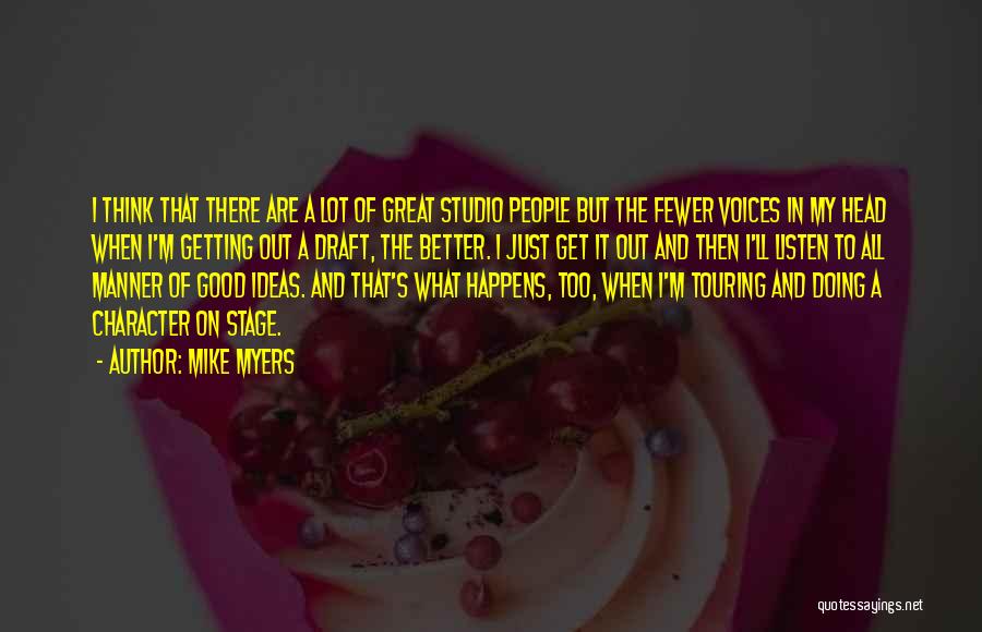 Mike Myers Quotes: I Think That There Are A Lot Of Great Studio People But The Fewer Voices In My Head When I'm