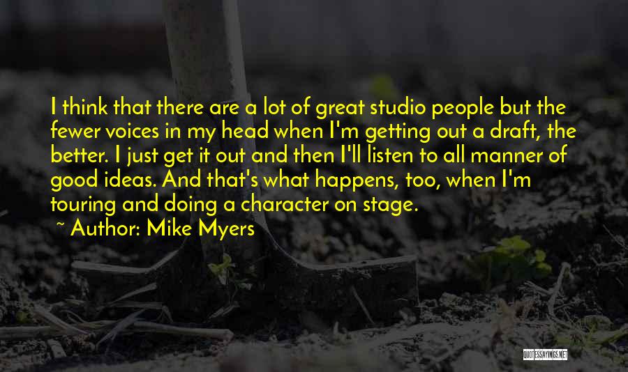 Mike Myers Quotes: I Think That There Are A Lot Of Great Studio People But The Fewer Voices In My Head When I'm