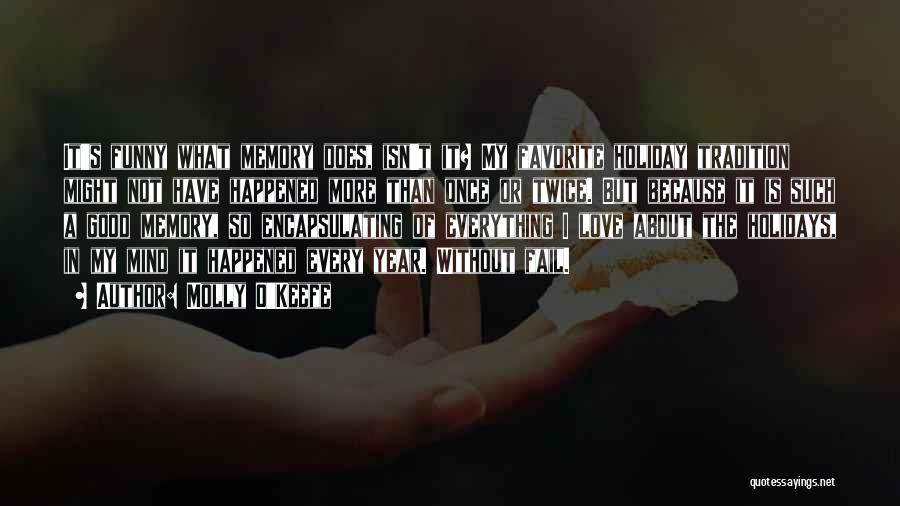Molly O'Keefe Quotes: It's Funny What Memory Does, Isn't It? My Favorite Holiday Tradition Might Not Have Happened More Than Once Or Twice.