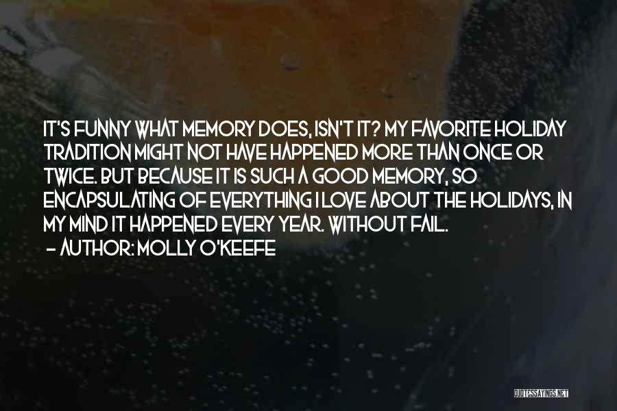 Molly O'Keefe Quotes: It's Funny What Memory Does, Isn't It? My Favorite Holiday Tradition Might Not Have Happened More Than Once Or Twice.