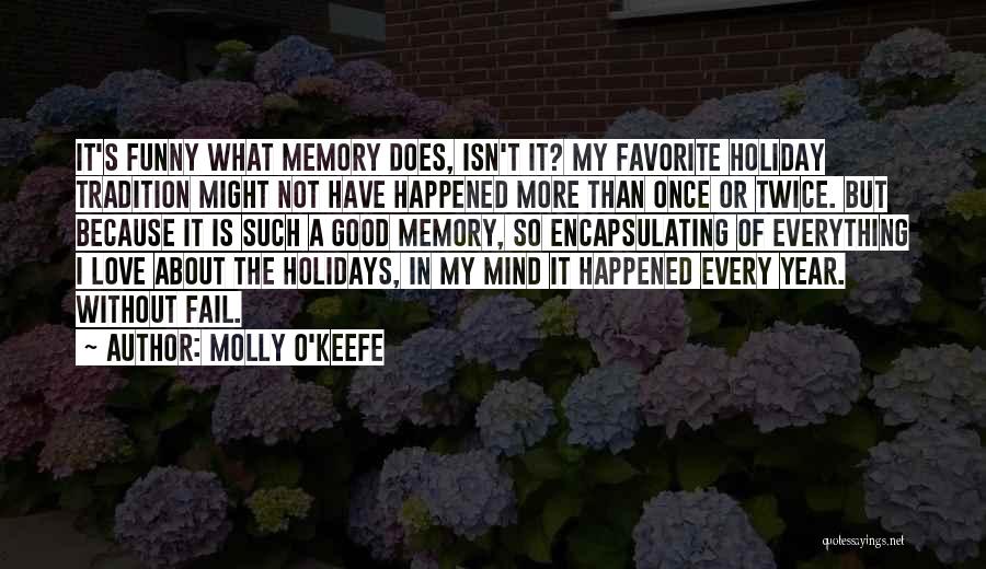 Molly O'Keefe Quotes: It's Funny What Memory Does, Isn't It? My Favorite Holiday Tradition Might Not Have Happened More Than Once Or Twice.
