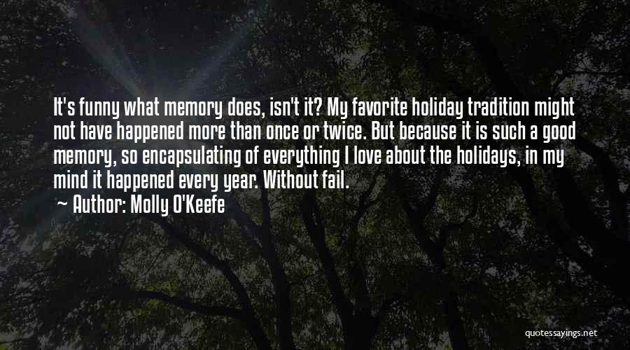 Molly O'Keefe Quotes: It's Funny What Memory Does, Isn't It? My Favorite Holiday Tradition Might Not Have Happened More Than Once Or Twice.