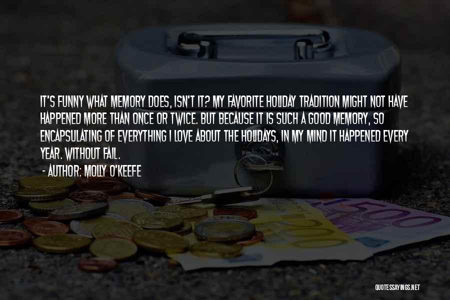 Molly O'Keefe Quotes: It's Funny What Memory Does, Isn't It? My Favorite Holiday Tradition Might Not Have Happened More Than Once Or Twice.