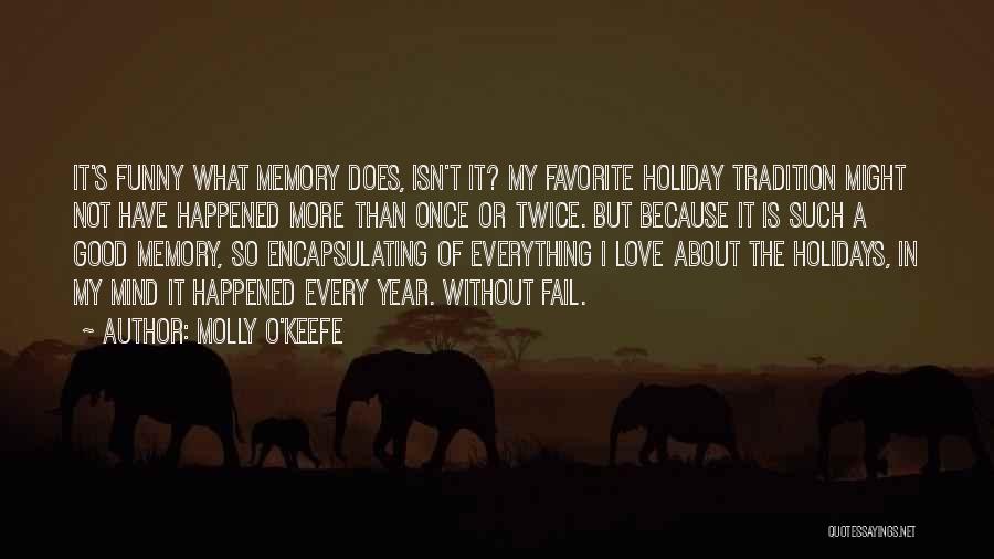 Molly O'Keefe Quotes: It's Funny What Memory Does, Isn't It? My Favorite Holiday Tradition Might Not Have Happened More Than Once Or Twice.