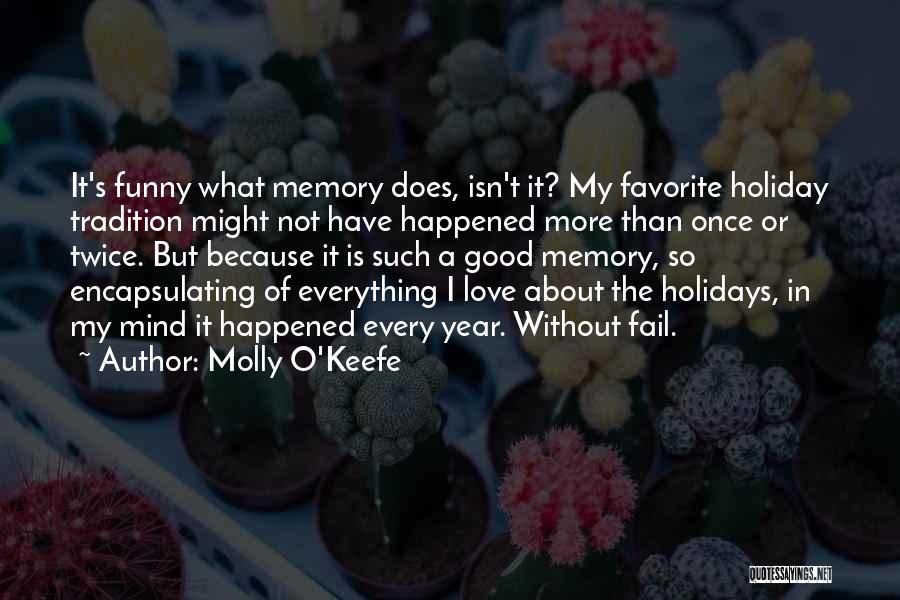 Molly O'Keefe Quotes: It's Funny What Memory Does, Isn't It? My Favorite Holiday Tradition Might Not Have Happened More Than Once Or Twice.