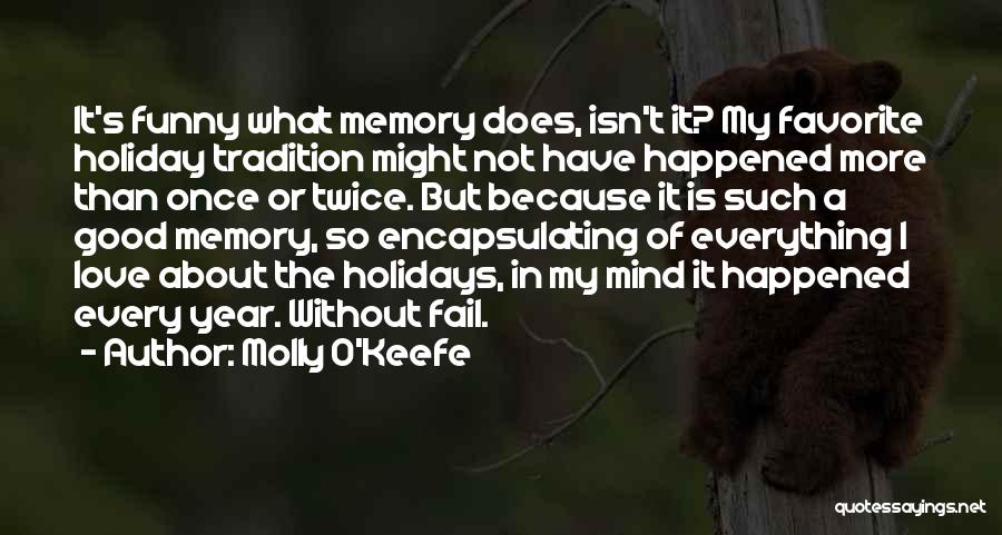 Molly O'Keefe Quotes: It's Funny What Memory Does, Isn't It? My Favorite Holiday Tradition Might Not Have Happened More Than Once Or Twice.