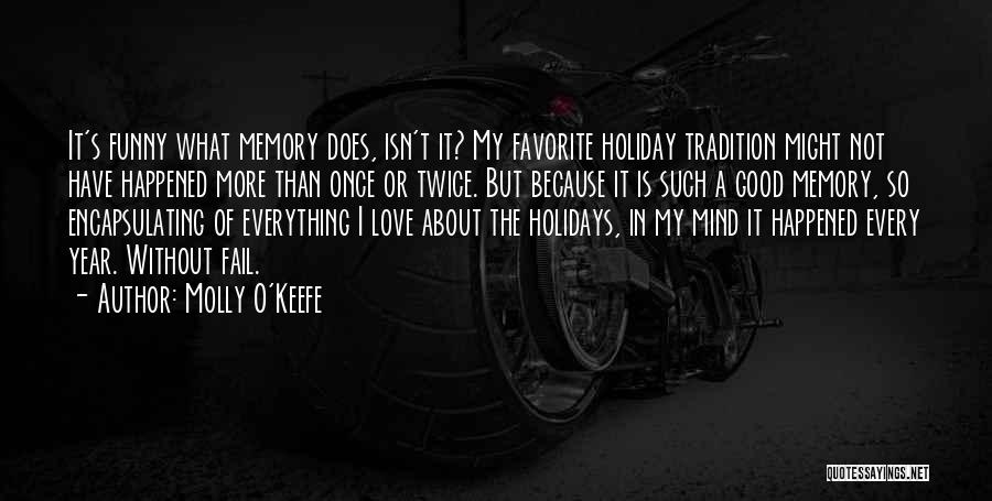 Molly O'Keefe Quotes: It's Funny What Memory Does, Isn't It? My Favorite Holiday Tradition Might Not Have Happened More Than Once Or Twice.