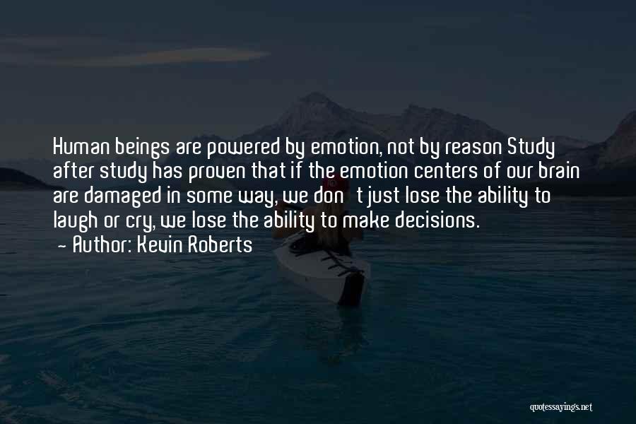 Kevin Roberts Quotes: Human Beings Are Powered By Emotion, Not By Reason Study After Study Has Proven That If The Emotion Centers Of