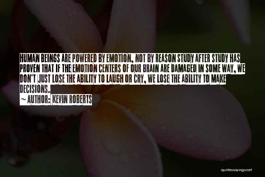 Kevin Roberts Quotes: Human Beings Are Powered By Emotion, Not By Reason Study After Study Has Proven That If The Emotion Centers Of