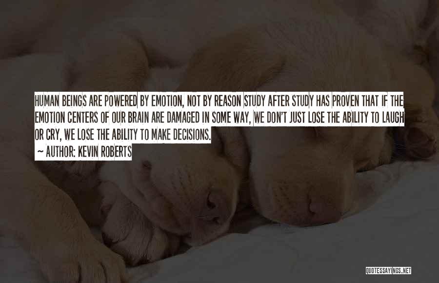 Kevin Roberts Quotes: Human Beings Are Powered By Emotion, Not By Reason Study After Study Has Proven That If The Emotion Centers Of