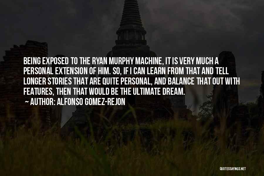 Alfonso Gomez-Rejon Quotes: Being Exposed To The Ryan Murphy Machine, It Is Very Much A Personal Extension Of Him. So, If I Can