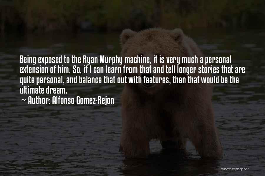 Alfonso Gomez-Rejon Quotes: Being Exposed To The Ryan Murphy Machine, It Is Very Much A Personal Extension Of Him. So, If I Can
